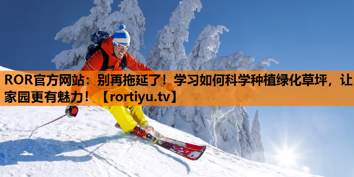 别再拖延了！学习如何科学种植绿化草坪，让家园更有魅力！
