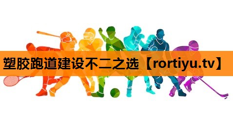 塑胶跑道建设不二之选