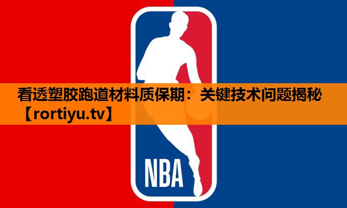 看透塑胶跑道材料质保期：关键技术问题揭秘