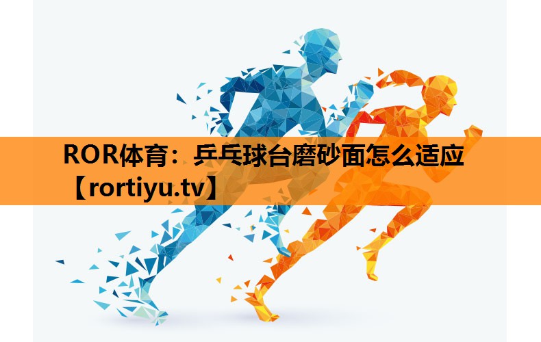 乒乓球台磨砂面怎么适应