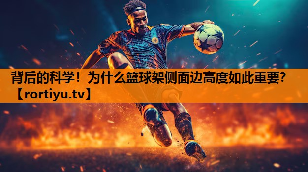 背后的科学！为什么篮球架侧面边高度如此重要？